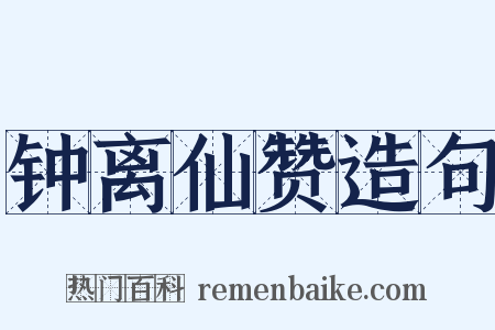 钟离仙赞造句是什么意思的图片